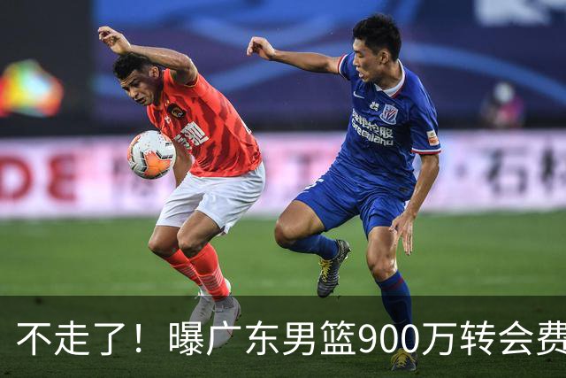 不走了！曝广东男篮900万转会费签下昔日状元内线，杜锋拒绝摆烂